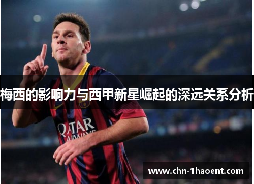梅西的影响力与西甲新星崛起的深远关系分析