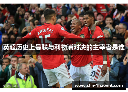 英超历史上曼联与利物浦对决的主宰者是谁