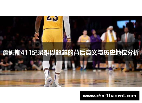 詹姆斯411纪录难以超越的背后意义与历史地位分析