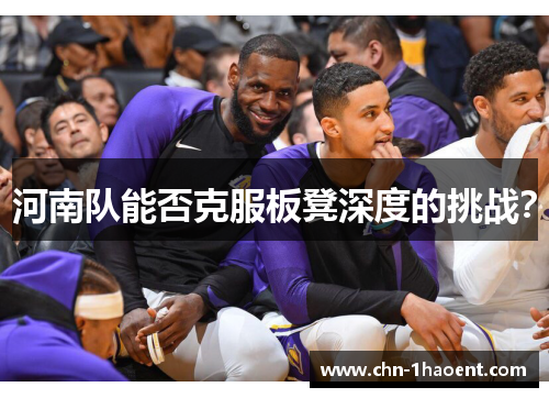 河南队能否克服板凳深度的挑战? 河南队能否克服板凳深度的挑战?