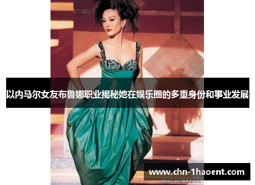 以内马尔女友布鲁娜职业揭秘她在娱乐圈的多重身份和事业发展