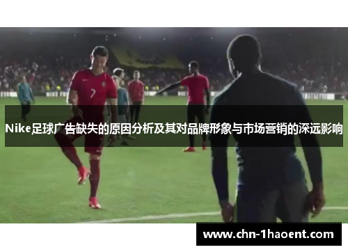Nike足球广告缺失的原因分析及其对品牌形象与市场营销的深远影响