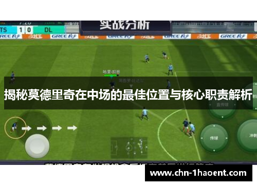 揭秘莫德里奇在中场的最佳位置与核心职责解析