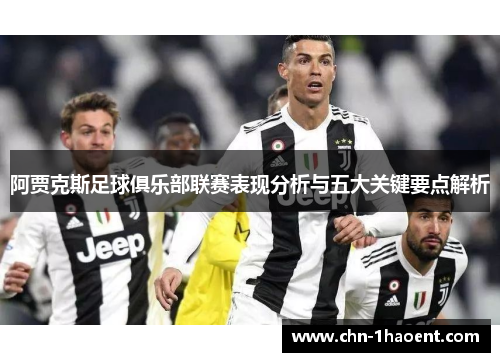 阿贾克斯足球俱乐部联赛表现分析与五大关键要点解析 阿贾克斯足球俱乐部联赛表现分析与五大关键要点解析
