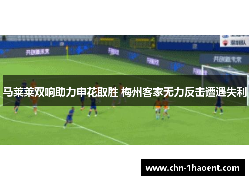 马莱莱双响助力申花取胜 梅州客家无力反击遭遇失利