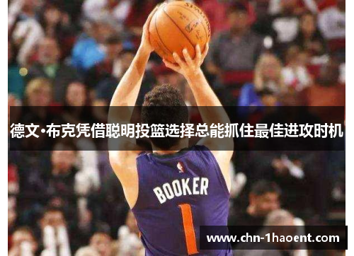 德文·布克凭借聪明投篮选择总能抓住最佳进攻时机 德文·布克凭借聪明投篮选择总能抓住最佳进攻时机