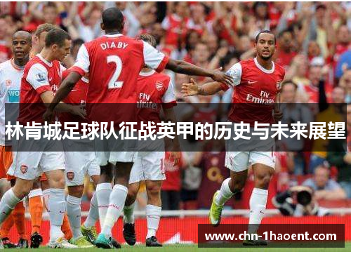 林肯城足球队征战英甲的历史与未来展望 林肯城足球队征战英甲的历史与未来展望