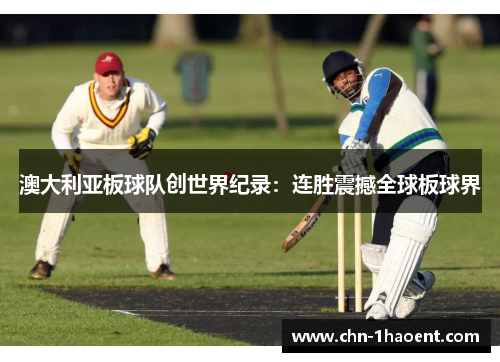 澳大利亚板球队创世界纪录:连胜震撼全球板球界 澳大利亚板球队创世界纪录:连胜震撼全球板球界