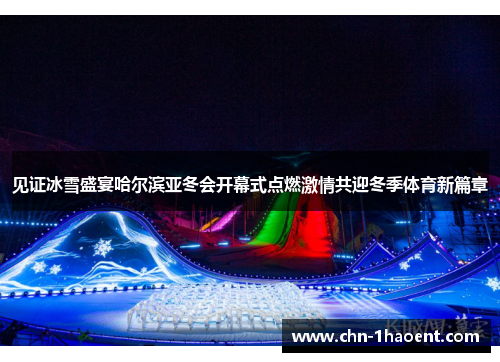见证冰雪盛宴哈尔滨亚冬会开幕式点燃激情共迎冬季体育新篇章