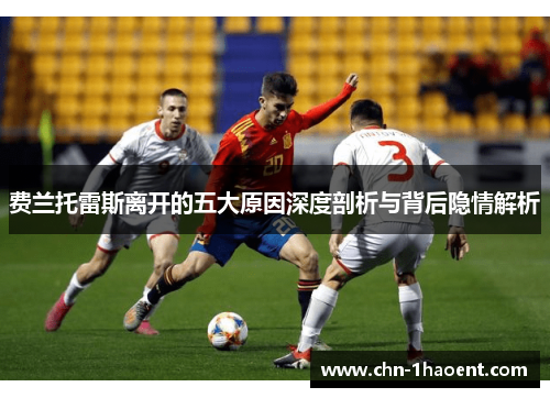 费兰托雷斯离开的五大原因深度剖析与背后隐情解析 费兰托雷斯离开的五大原因深度剖析与背后隐情解析