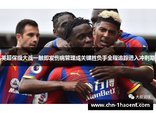 英超保级大战一触即发伤病管理成关键胜负手全程追踪进入冲刺期