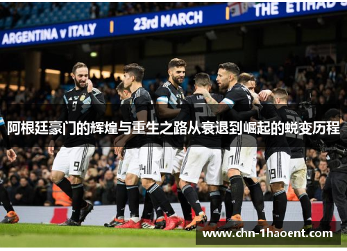 阿根廷豪门的辉煌与重生之路从衰退到崛起的蜕变历程